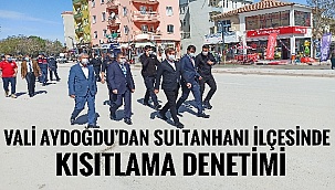 VALİ HAMZA AYDOĞDU'DAN SULTANHANI İLÇESİNDE KISITLAMA DENETİMİ