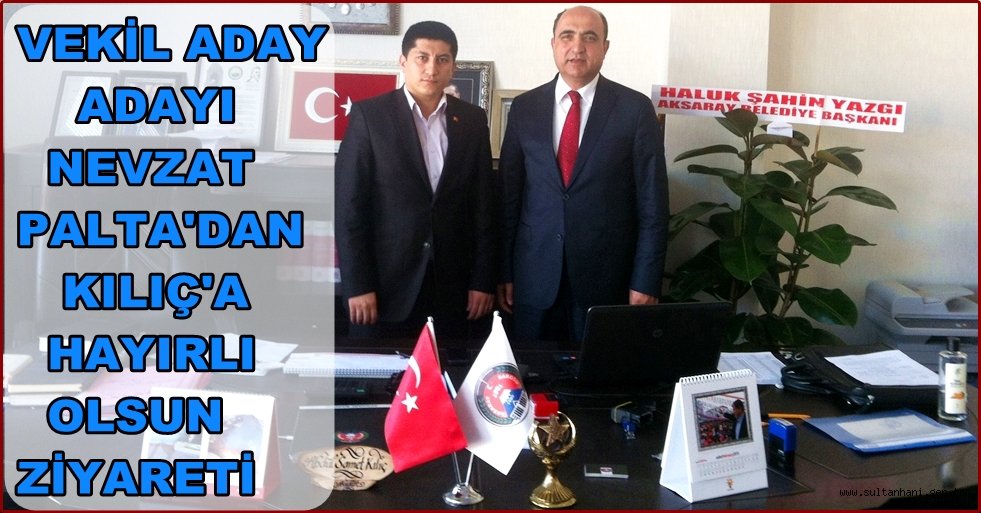 VEKİL ADAY ADAYI NEVZAT PALTA'DAN KILIÇ'A HAYIRLI OLSUN ZİYARETİ