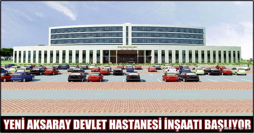 YENİ AKSARAY DEVLET HASTANESİ İNŞAATI BAŞLIYOR