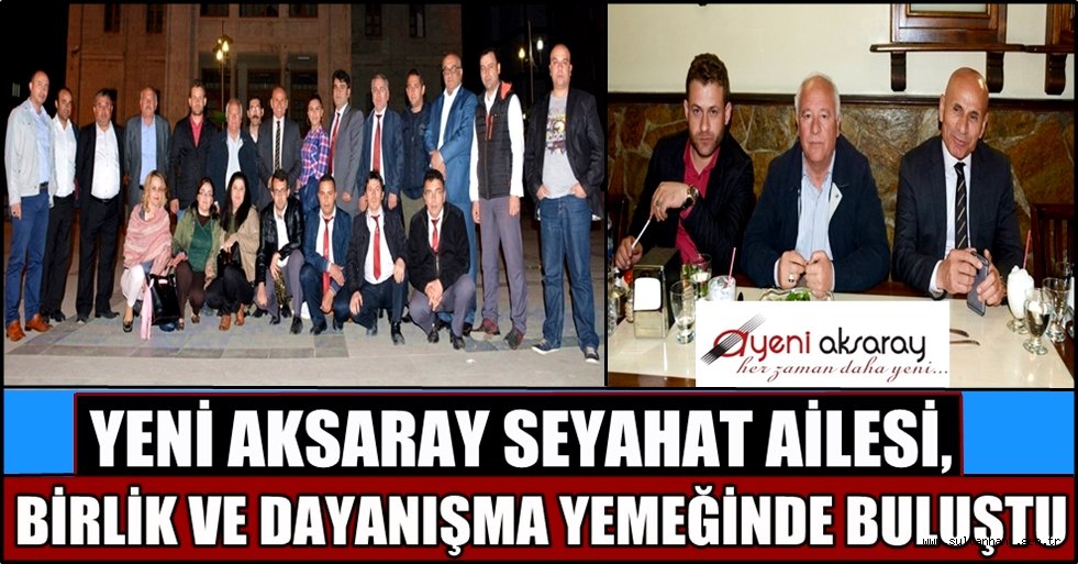 YENİ AKSARAY SEYAHAT AİLESİ, BİRLİK VE DAYANIŞMA YEMEĞİNDE BULUŞTU