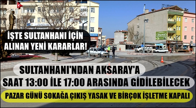 YENİ KARAR! SULTANHANI'NDAN AKSARAY'A SAAT 13:00 İLE 17:00 ARASINDA GİDİLEBİLECEK, PAZAR GÜNÜ BİRÇOK İŞLETME KAPALI