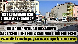 YENİ KARAR! SULTANHANI'NDAN AKSARAY'A SAAT 13:00 İLE 17:00 ARASINDA GİDİLEBİLECEK, PAZAR GÜNÜ BİRÇOK İŞLETME KAPALI