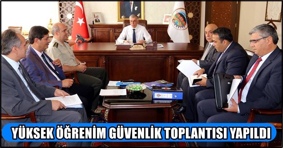 YÜKSEK ÖĞRENİM GÜVENLİK TOPLANTISI YAPILDI