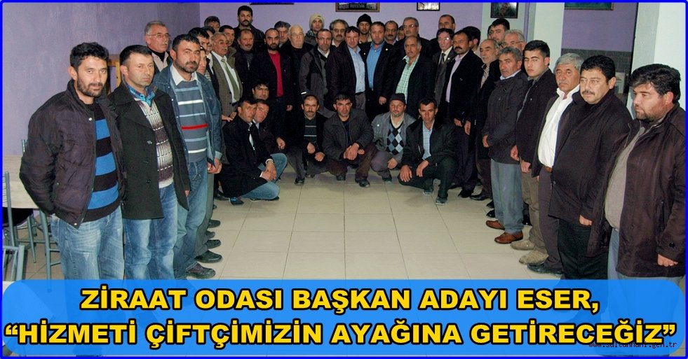 ZİRAAT ODASI BAŞKAN ADAYI ESER, “HİZMETİ ÇİFTÇİMİZİN AYAĞINA GETİRECEĞİZ”